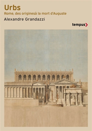 Urbs : Rome, des origines à la mort d'Auguste - Alexandre Grandazzi