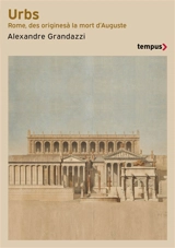 Urbs : Rome, des origines à la mort d'Auguste - Alexandre Grandazzi