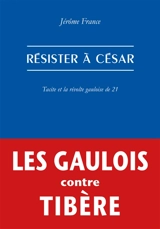 Résister à César : Tacite et la révolte gauloise de 21 : explication de texte - Jérôme France
