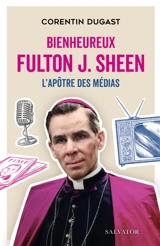 Bienheureux Fulton J. Sheen : l'apôtre des médias - Corentin Dugast