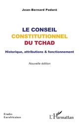Le conseil constitutionnel du Tchad : historique, attributions & fonctionnement - Jean-Bernard Padaré