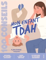 Eduquer un enfant TDAH : 100 conseils parentalité - Anne Gramond