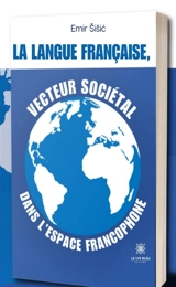 La langue franc aise, vecteur socie tal dans l'espace francophone - Sisic, Emir