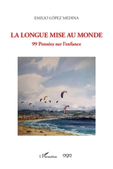 Les saisons de la vie. Vol. 2. La longue mise au monde : 99 pensées sur l'enfance - Emilio Lopez Medina