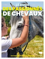 Le guide des passionnés de chevaux : les comprendre et en prendre soin - Claude Lux