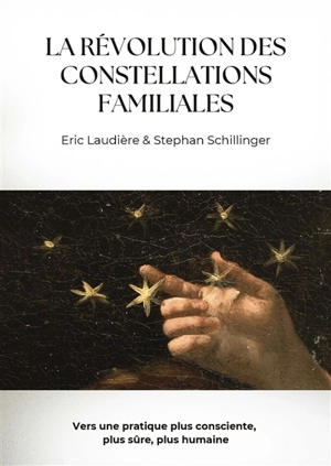 La révolution des constellations familiales : vers une pratique plus consciente, plus éthique, plus humaine - Stephan Schillinger