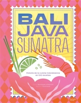 Bali, Java, Sumatra : histoire de la cuisine indonésienne en 100 recettes - Cyril Rouquet