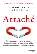 Attaché : êtes-vous anxieux, évitant ou sécure ? : comment la science de l'attachement adulte peut vous aider à trouver - et à garder - l'amour - Amir Levine
