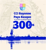 CCI Bayonne Pays basque : ici, le futur se dessine depuis 300 ans - Chambre de commerce et d'industrie (Bayonne, Pyrénées-Atlantiques)