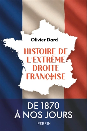 Histoire de l'extrême droite française : de 1870 à nos jours - Olivier Dard
