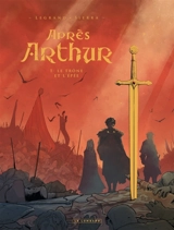 Après Arthur. Vol. 1. Le trône et l'épée - Olivier Legrand