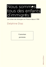 Nous sommes tous des enfants d'immigrés ! : les luttes des étrangers en France depuis 1789 - Delphine Diaz