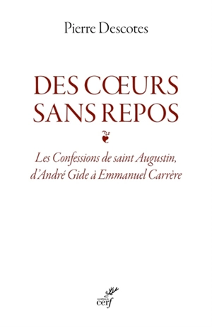 Des coeurs sans repos : les Confessions de saint Augustin, d'André Gide à Emmanuel Carrère - Pierre Descotes