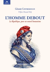 L'homme debout : la République, pour un nouvel humanisme - Gérard Contremoulin