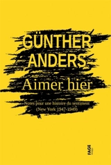 Aimer hier : notes pour une histoire du sentiment (New York 1947-1949) - Günther Anders