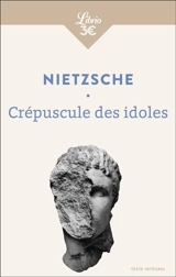 Crépuscule des idoles ou Comment on philosophe au marteau : texte intégral - Friedrich Nietzsche