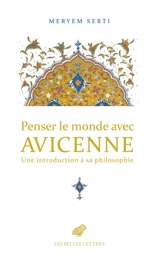 Penser le monde avec Avicenne : brève introduction à sa philosophie - Meryem Sebti