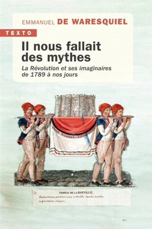 Il nous fallait des mythes : la Révolution et ses imaginaires de 1789 à nos jours - Emmanuel de Waresquiel