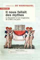 Il nous fallait des mythes : la Révolution et ses imaginaires de 1789 à nos jours - Emmanuel de Waresquiel