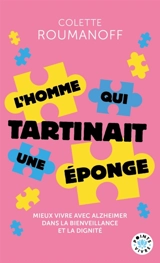L'homme qui tartinait une éponge : mieux vivre avec Alzheimer dans la bienveillance et la dignité - Colette Roumanoff