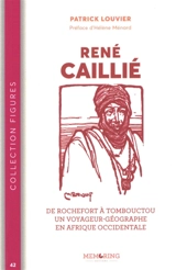 René Caillié : de Rocherfort à Tombouctou, un voyageur-géographe en Afrique occidentale - Patrick Louvier