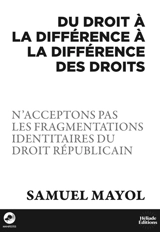 Du droit à la différence à la différence des droits : n'acceptons pas les fragmentations identitaires du droit républicain - Samuel Mayol