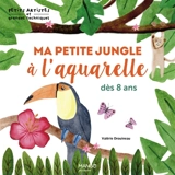 Ma petite jungle à l'aquarelle : dès 8 ans - Valérie Drouineau