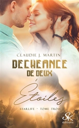Starlife. Vol. 3. Déchéance de deux étoiles - Claudie J. Martin