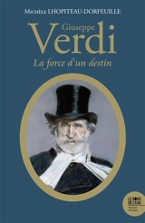Giuseppe Verdi (1813-1901) : la force d'un destin : 143 extraits pour plusieurs heures d'écoute - Michèle Lhopiteau-Dorfeuille