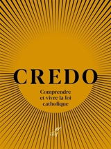 Credo : comprendre et vivre la foi catholique