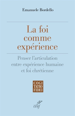 La foi comme expérience : penser l'articulation entre expérience humaine et foi chrétienne - Emanuele Bordello
