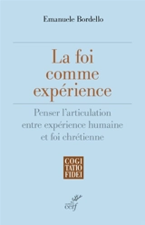 La foi comme expérience : penser l'articulation entre expérience humaine et foi chrétienne - Emanuele Bordello