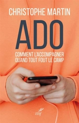 Ado : comment l'accompagner quand tout fout le camp - Christophe Martin