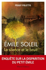 Emile Soleil : le silence et le bruit : enquête sur la disparition du petit Emile - Peggy Poletto
