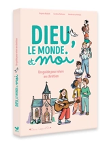 Dieu, le monde et moi : un guide pour vivre en chrétien - Caroline Pellissier
