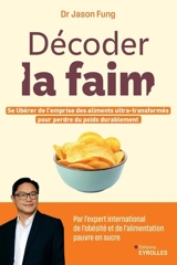 Décoder la faim : se libérer de l'emprise des aliments ultra-transformés pour perdre du poids durablement - Jason Fung