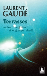 Terrasses ou Notre long baiser si longtemps retardé : récit - Laurent Gaudé