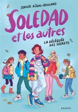 Soledad et les autres. Vol. 1. La déléguée des secrets - Sophie Rigal-Goulard