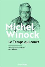Le temps qui court : chroniques d'un historien sur l'actualité - Michel Winock