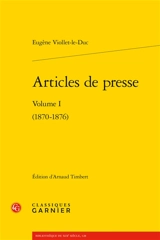 Articles de presse. Vol. 1. 1870-1876 - Eugène-Emmanuel Viollet-le-Duc