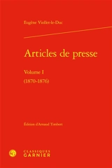 Articles de presse. Vol. 1. 1870-1876 - Eugène-Emmanuel Viollet-le-Duc