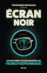 Ecran noir : les histoires vraies derrière les films d'espionnage - Christophe Narbonne
