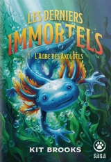 Les derniers immortels. Vol. 1. L'aube des axolotls - Kit Brooks
