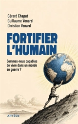 Fortifier l'humain : sommes-nous capables de vivre dans un monde en guerre ? - Gérard Chaput