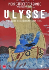 Quand les dieux rôdaient sur la Terre. Vol. 3. Ulysse - Pierre Judet de La Combe