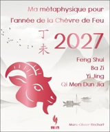 Ma métaphysique pour l'année du Cheval de Feu : 2027 : Feng Shui, Ba Zi, Yi Jing, Qi Men Dun Jia - Marc-Olivier Rinchart