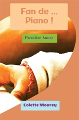 Fan de ... Piano ! : Première Année - Colette Mourey