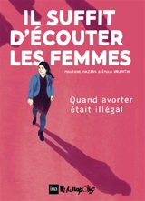 Il suffit d'écouter les femmes : quand avorter était illégal - Emilie Valentin