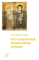Petit plaidoyer pour un christianisme amoureux - Jean-Claude Lavigne