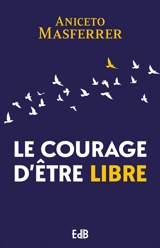 Le courage d'être libre - Aniceto Masferrer